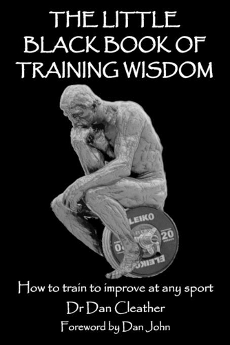 The Little Black Book of Training Wisdom: How to train to improve at any sport