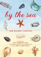  By the Sea: Your Coastline Companion, from Beautiful Beaches and Marine Miscellany, to Stunning Seashells, Seaweed,...