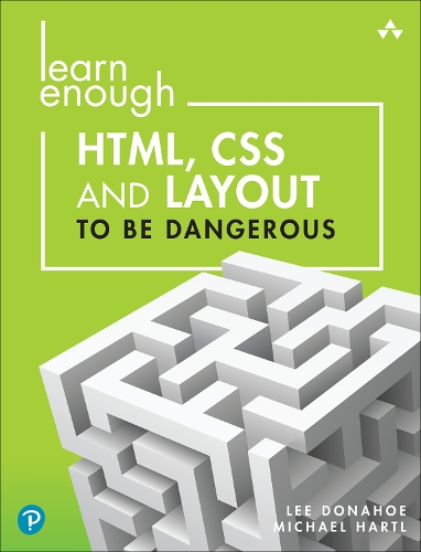  Learn Enough HTML, CSS and Layout to Be Dangerous: An Introduction to Modern Website Creation and...