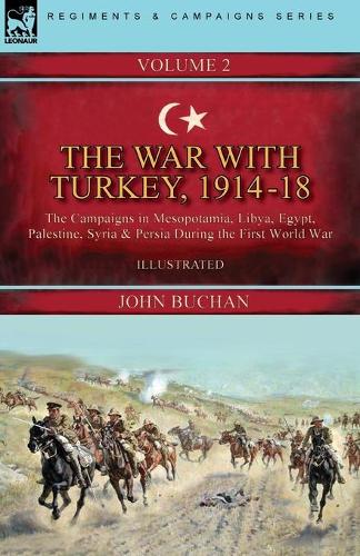  War with Turkey, 1914-18----Volume 2, The: the Campaigns in Mesopotamia, Libya, Egypt, Palestine, Syria and Persia...