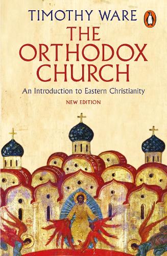 Orthodox Church, The: An Introduction to Eastern Christianity