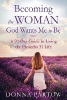  Becoming the Woman God Wants Me to Be  A 90Day Guide to Living the Proverbs...