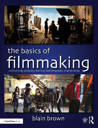 Basics of Filmmaking, The: Screenwriting, Producing, Directing, Cinematography, Audio, & Editing