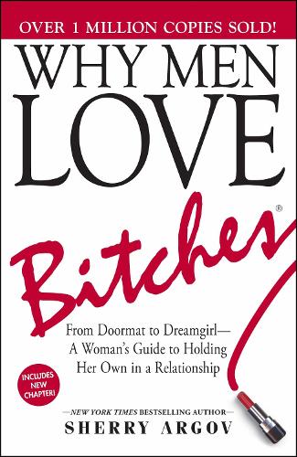  Why Men Love Bitches: From Doormat to DreamgirlA Woman's Guide to Holding Her Own in a...