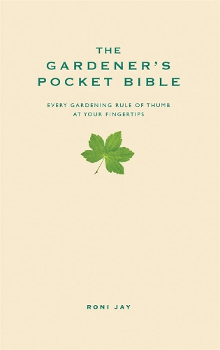 Gardener's Pocket Bible, The: Every gardening rule of thumb at your fingertips
